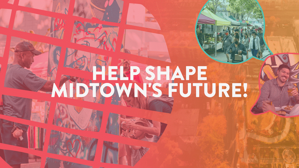 HELP SHAPE MIDTOWN"S FUTURE!